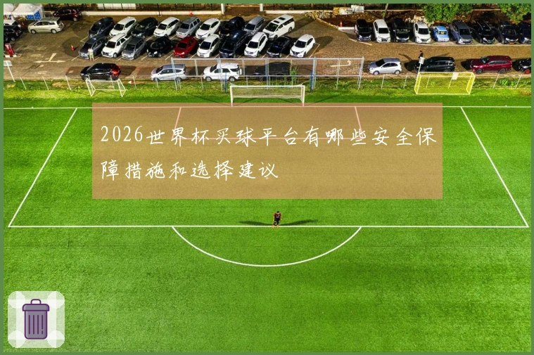 2026世界杯买球平台有哪些安全保障措施和选择建议