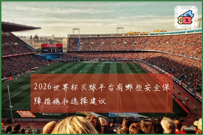 2026世界杯买球平台有哪些安全保障措施和选择建议